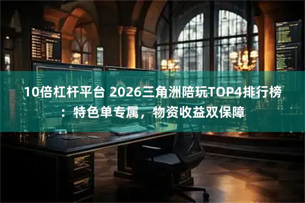 10倍杠杆平台 2026三角洲陪玩TOP4排行榜：特色单专属，物资收益双保障